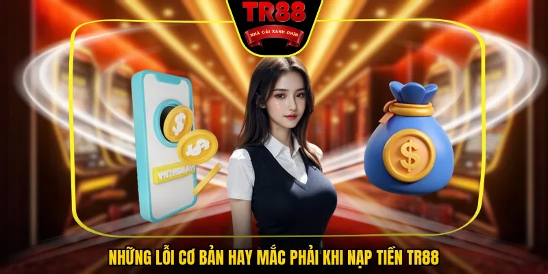 Những lỗi cơ bản hay mắc phải khi nạp tiền TR88